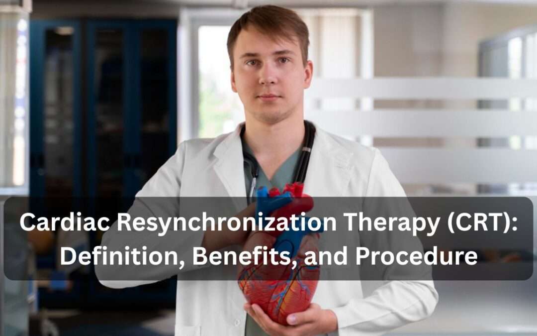 cardiac-resynchronization-therapy-crt-definition benefits-and-procedure