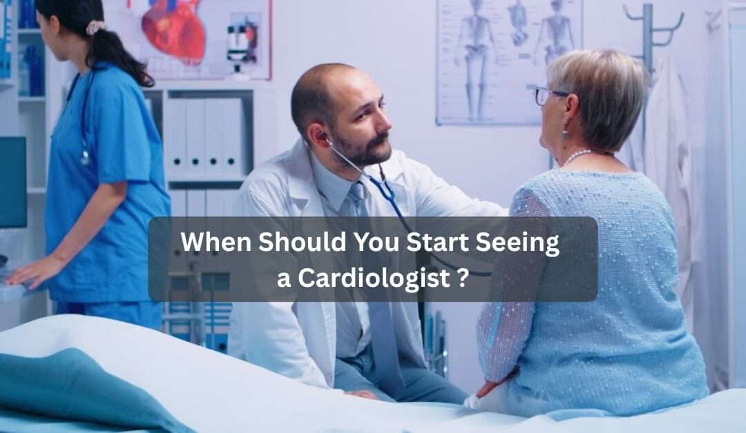When-Should-You-Start-Seeing-a-Cardiologist-