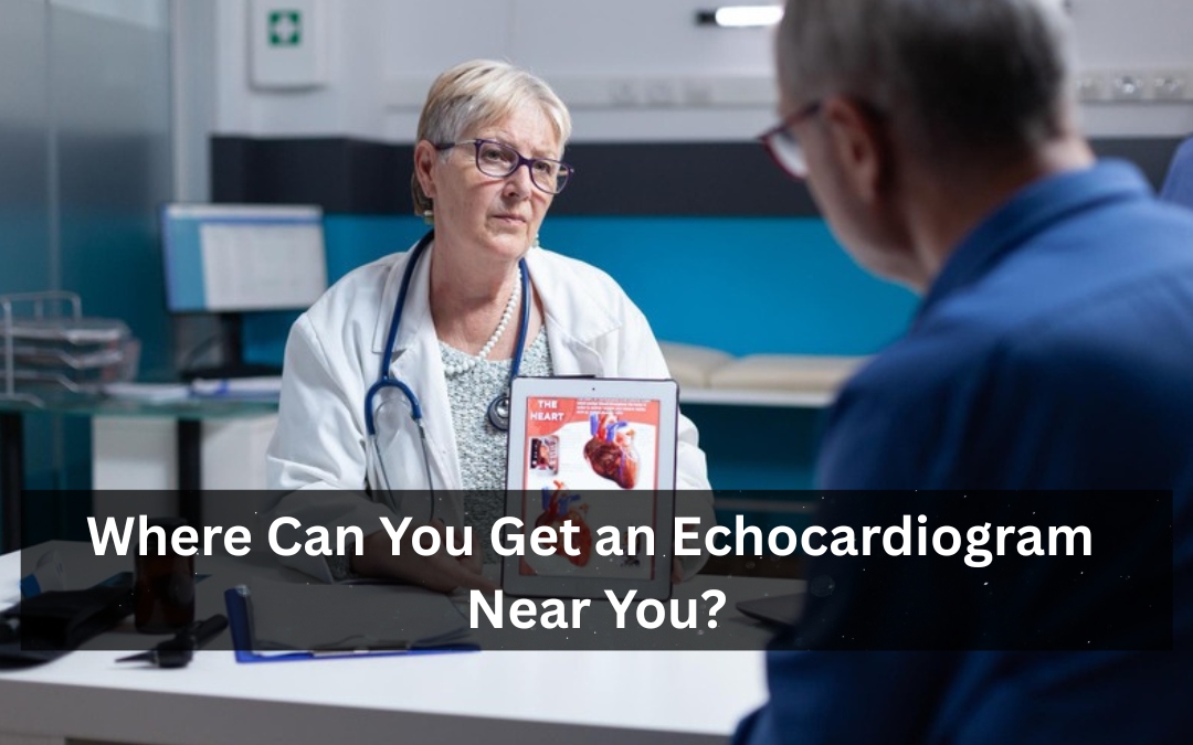 Where Can You Get an Echocardiogram Near You